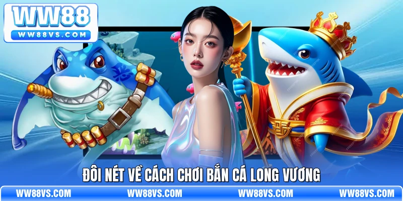 Đôi nét về cách chơi bắn cá long vương