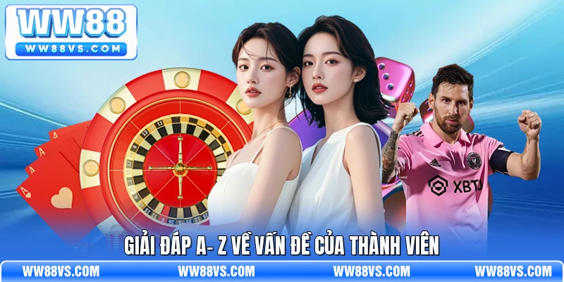 Giải đáp A- Z về vấn đề của thành viên