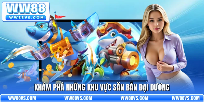 Khám phá những khu vực săn bắn đại dương