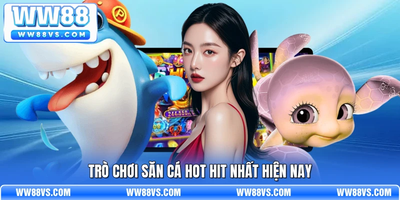 Trò chơi săn cá hot hit nhất hiện nay